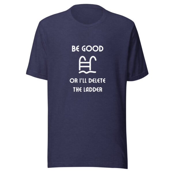 "Be Good Or I'll Delete The Ladder" Unisex t-shirt